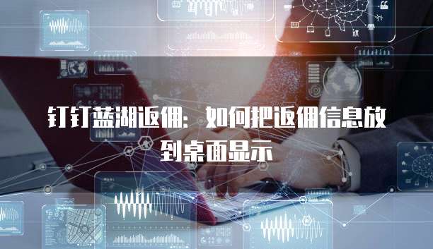 钉钉蓝湖返佣:如何把返佣信息放到桌面显示