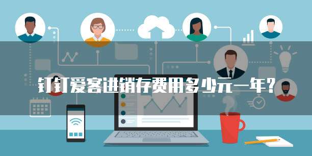 钉钉爱客进销存费用多少元一年?