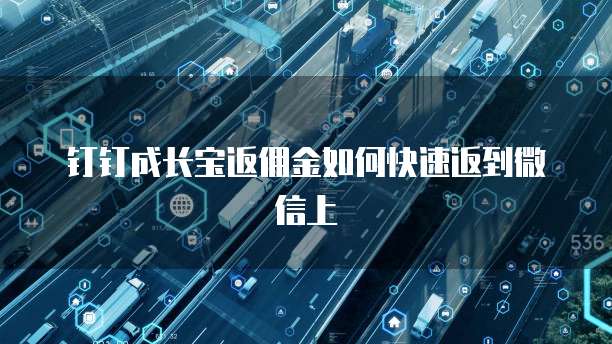 钉钉成长宝返佣金如何快速返到微信上