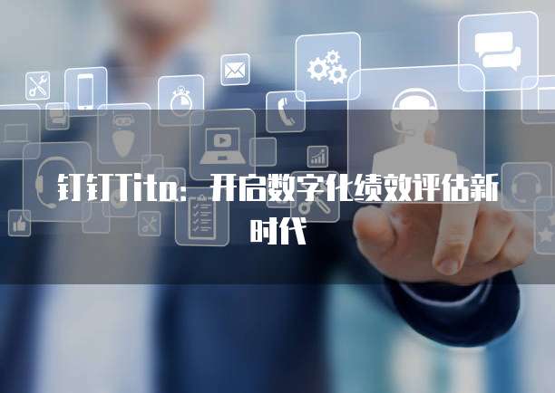 钉钉Tita:开启数字化绩效评估新时代