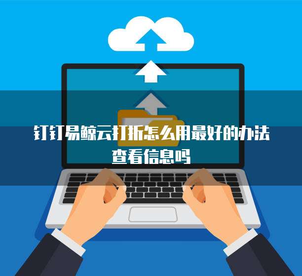钉钉易鲸云打折怎么用最好的办法查看信息吗