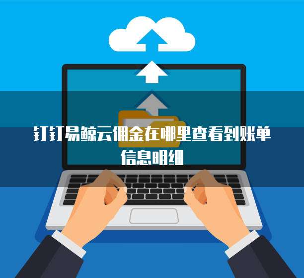 钉钉易鲸云佣金在哪里查看到账单信息明细