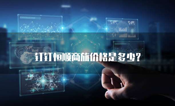 钉钉恒顺商旅价格是多少？
