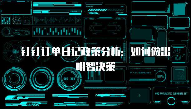 钉钉订单日记政策分析:如何做出明智决策