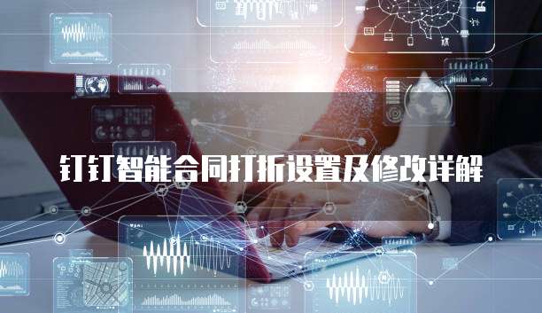 钉钉智能合同打折设置及修改详解