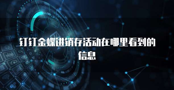钉钉金蝶进销存活动在哪里看到的信息