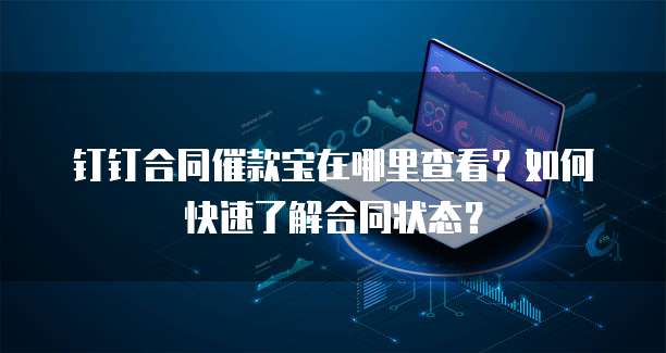 钉钉合同催款宝在哪里查看?如何快速了解合同状态?