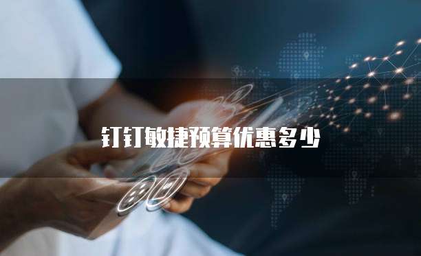 钉钉敏捷预算优惠多少