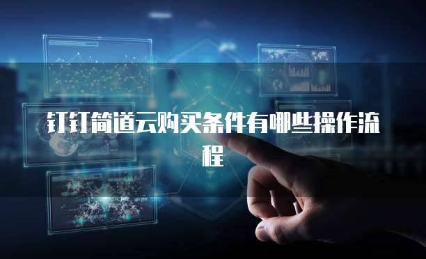 钉钉简道云购买条件有哪些操作流程