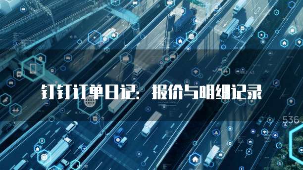 钉钉订单日记:报价与明细记录