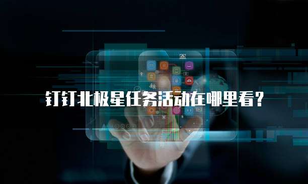 钉钉北极星任务活动在哪里看?