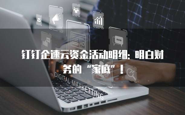 钉钉企速云资金活动明细: 明白财务的“家底”!