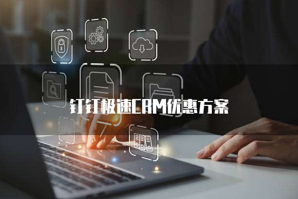 钉钉极速CRM优惠方案