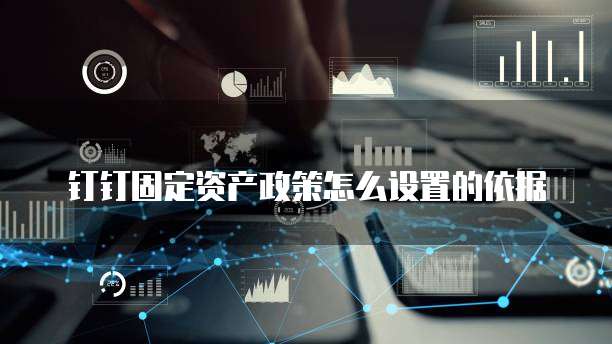 钉钉固定资产政策怎么设置的依据