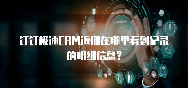 钉钉极速CRM返佣在哪里看到记录的明细信息？