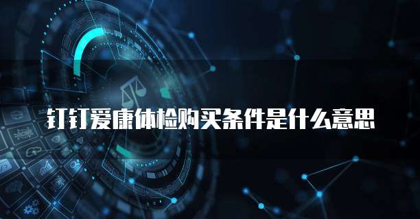 钉钉爱康体检购买条件是什么意思