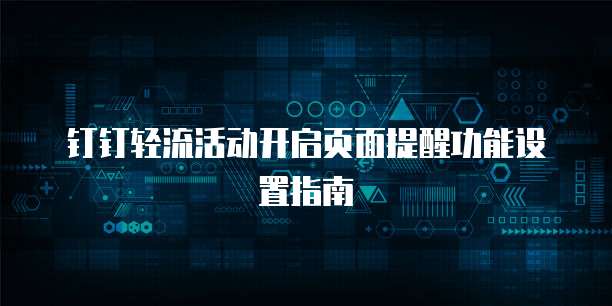 钉钉轻流活动开启页面提醒功能设置指南