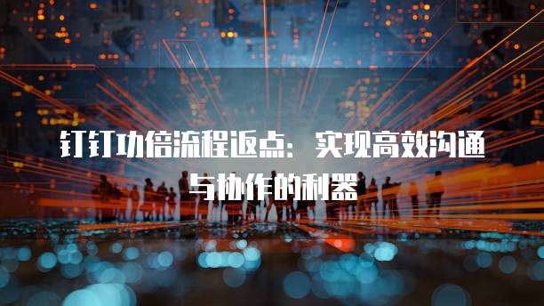 钉钉功倍流程返点:实现高效沟通与协作的利器