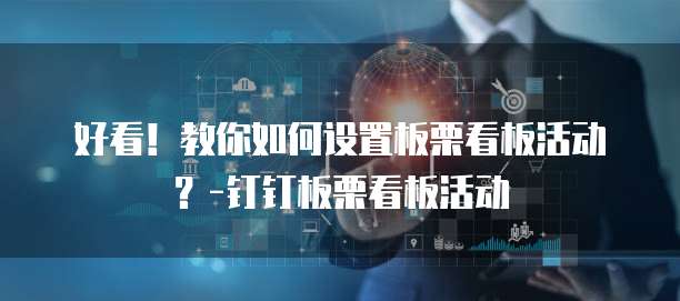 好看!教你如何设置板栗看板活动?-钉钉板栗看板活动