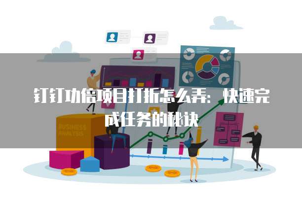 钉钉功倍项目打折怎么弄:快速完成任务的秘诀