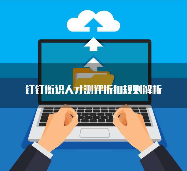 钉钉衡识人才测评折扣规则解析