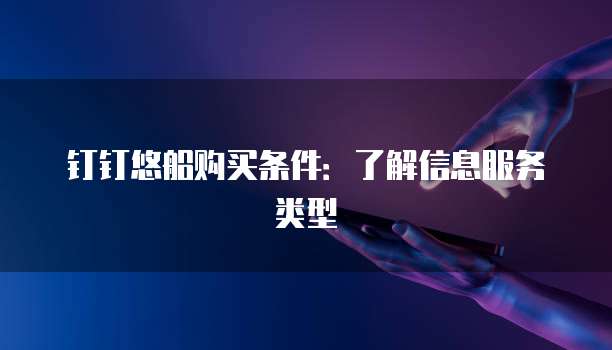 钉钉悠船购买条件:了解信息服务类型
