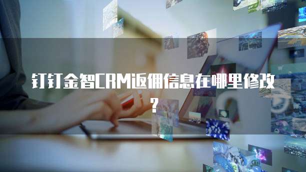 钉钉金智CRM返佣信息在哪里修改?