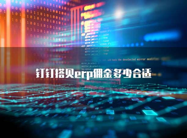 钉钉搭贝erp佣金多少合适