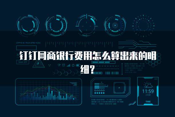 钉钉网商银行费用怎么算出来的明细？