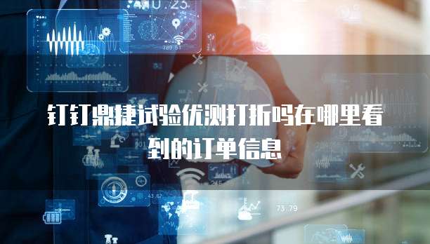 钉钉鼎捷试验优测打折吗在哪里看到的订单信息
