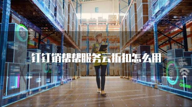 钉钉销帮帮服务云折扣怎么用