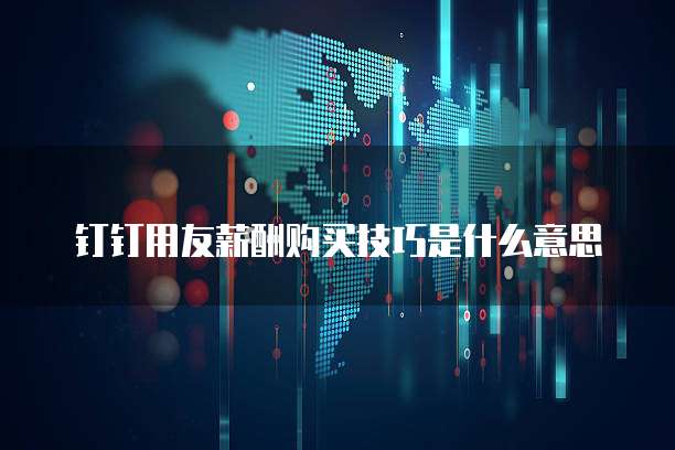 钉钉用友薪酬购买技巧是什么意思