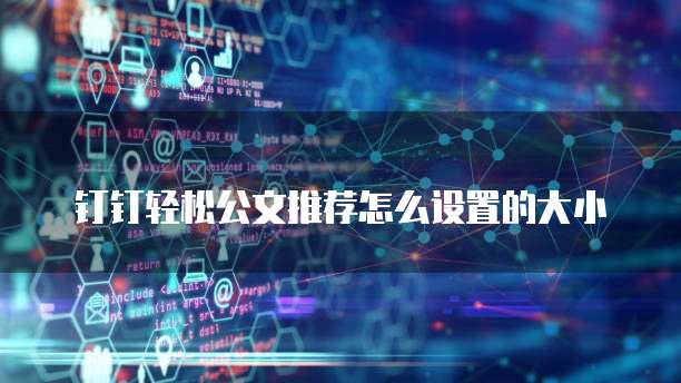 钉钉轻松公文推荐怎么设置的大小