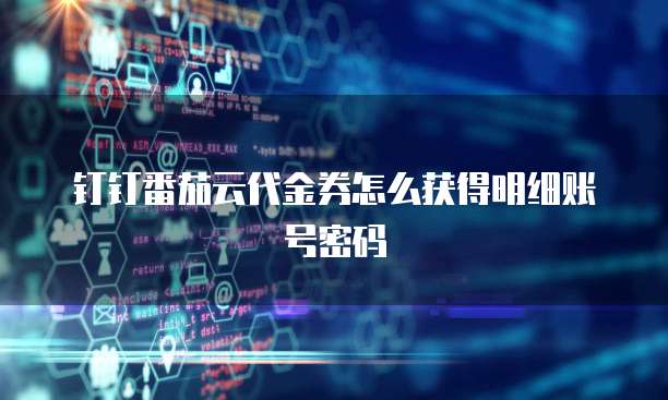 钉钉番茄云代金券怎么获得明细账号密码