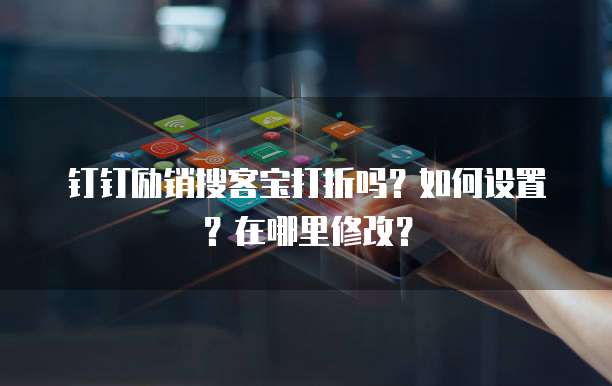 钉钉励销搜客宝打折吗？如何设置？在哪里修改？