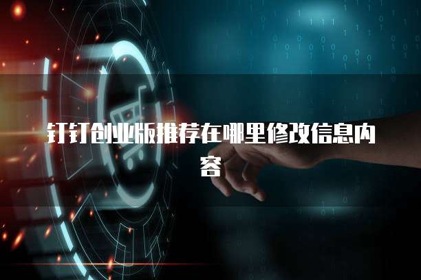 钉钉创业版推荐在哪里修改信息内容