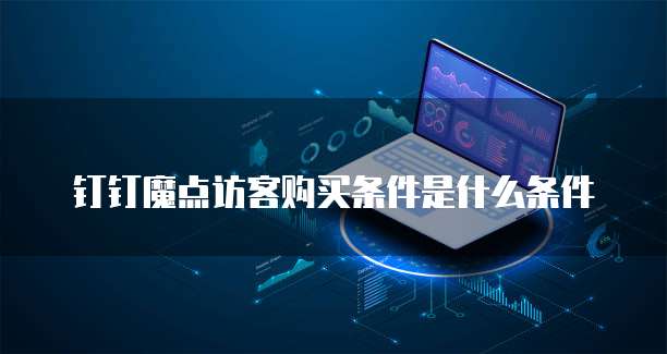 钉钉魔点访客购买条件是什么条件
