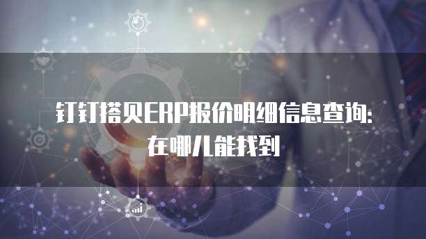 钉钉搭贝ERP报价明细信息查询:在哪儿能找到