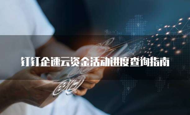 钉钉企速云资金活动进度查询指南