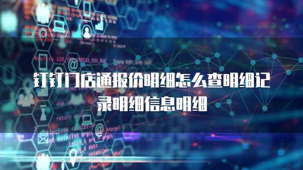 钉钉门店通报价明细怎么查明细记录明细信息明细
