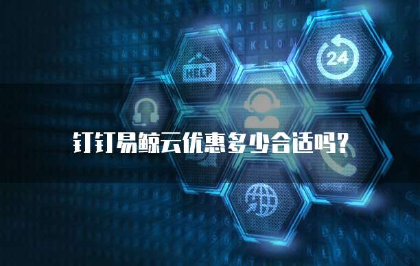 钉钉易鲸云优惠多少合适吗?