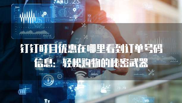 钉钉盯目优惠在哪里看到订单号码信息:轻松购物的秘密武器