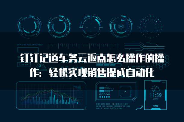 钉钉记道车务云返点怎么操作的操作:轻松实现销售提成自动化