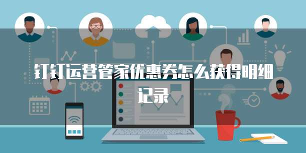 钉钉运营管家优惠券怎么获得明细记录