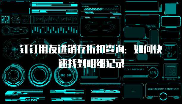 钉钉用友进销存折扣查询：如何快速找到明细记录
