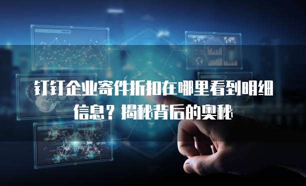 钉钉企业寄件折扣在哪里看到明细信息?揭秘背后的奥秘