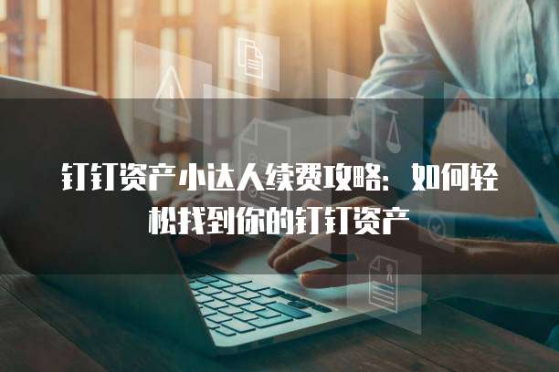 钉钉资产小达人续费攻略:如何轻松找到你的钉钉资产