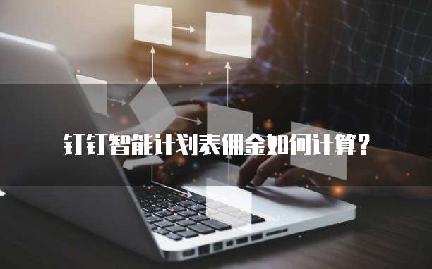 钉钉智能计划表佣金如何计算？