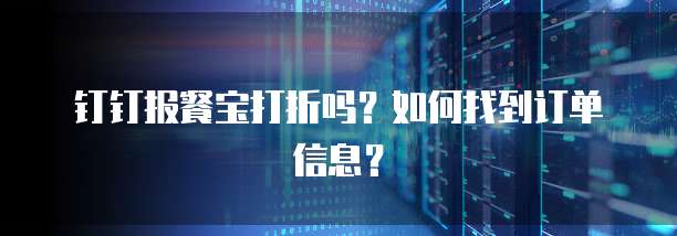 钉钉报餐宝打折吗?如何找到订单信息?