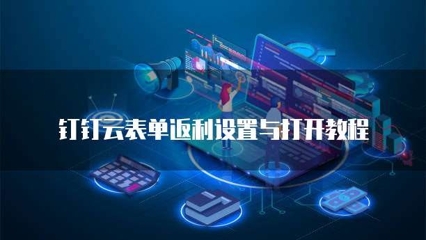 钉钉云表单返利设置与打开教程